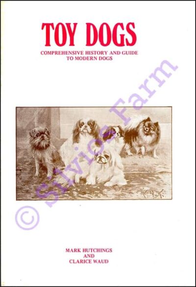 Toy Dogs Comprehensive History and Guide to Modern Dogs: by Mark Hutchings & Clarice Waud