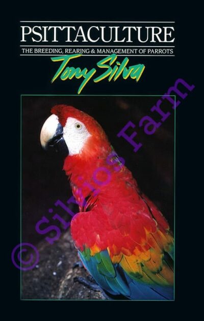 Psittaculture: The Breeding, Rearing and Management of Parrots: by Tony Silva