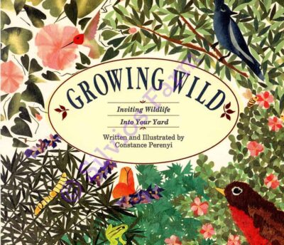 Growing Wild Inviting Wildlife into your Yard: by Constance Perenyi