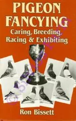 Pigeon Fancying Caring, Breeding, Racing & Exhibiting: by Ron Bissett