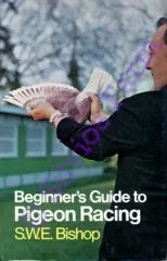 Beginner's Guide to Pigeon Racing: by S.W.E Bishop