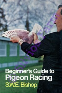 Beginner's Guide to Pigeon Racing: by S. W. E Bishop