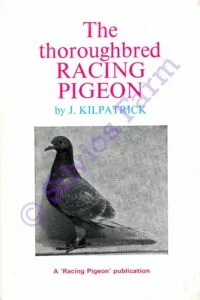 The Thoroughbred Racing Pigeon: by J. Kilpatrick