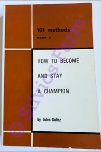 How to Become and Stay a Champion Part 5 101 Methods: by Jules Gallez