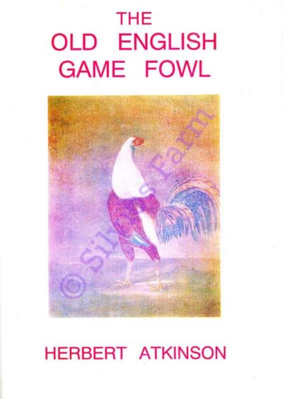 English Game Fowl, The Old English Game Fowl: by Herbert Atkinson